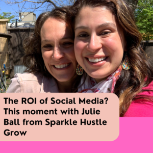 The ROI of Social Media This moment with Julie Ball from Sparkle Hustle Grow