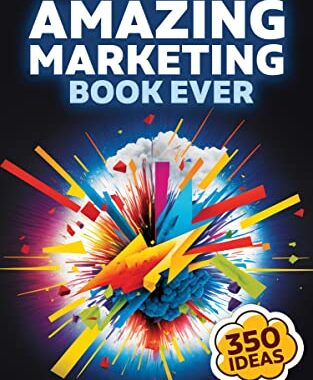 The Most Amazing Marketing Book Ever: More than 350 inspiring ideas!